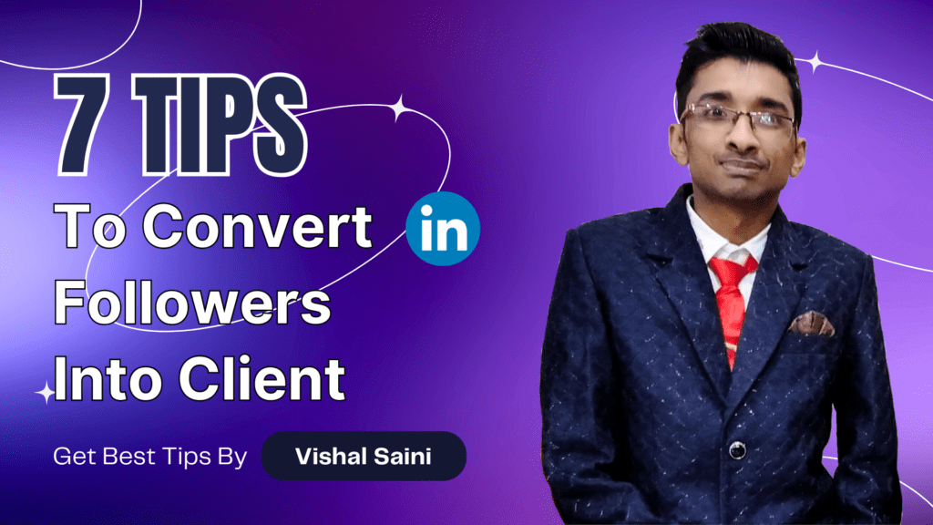 Top 7 Tips for Converting followers into Clients within 90 days on Linkedin, Convert followers into client